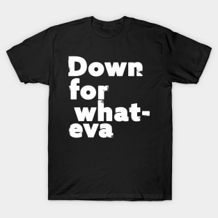 Down For Whatever T-Shirt